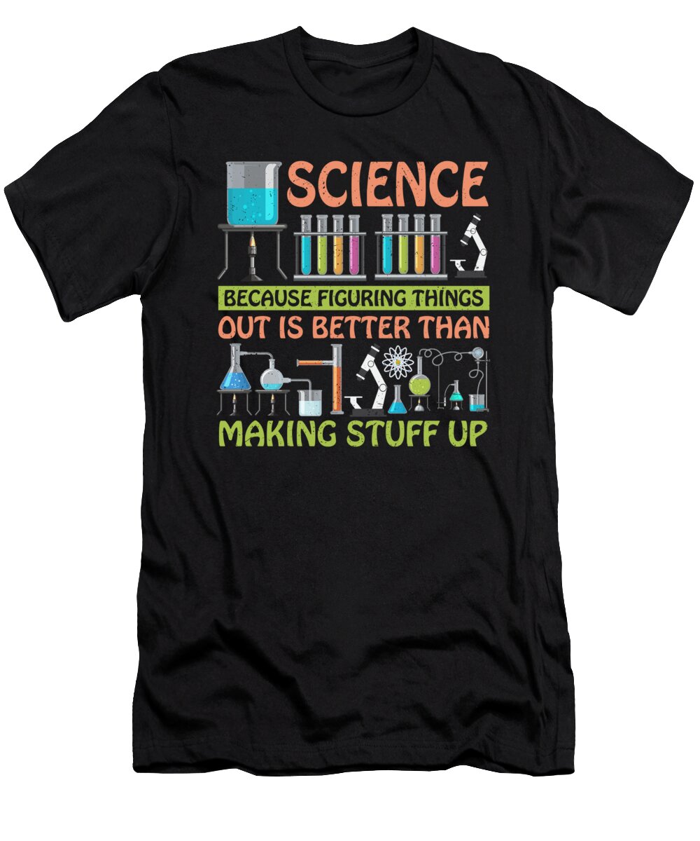 Science Because Figuring Things Out Is Better Than Making Stuff Up Scientist Gift Kanig Designs T-Shirt