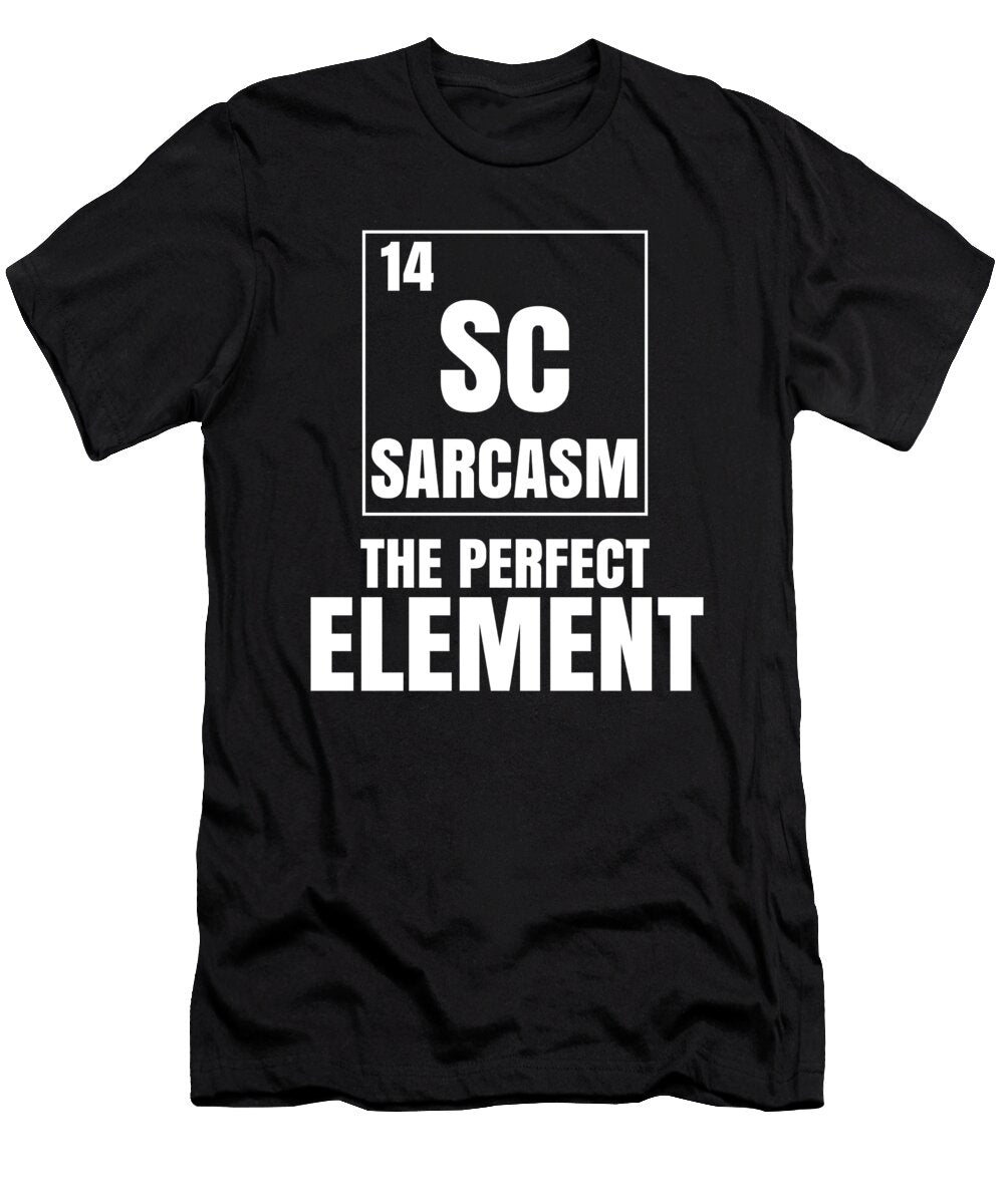Science Pun Sarcasm the Perfect Element Stem Kanig Designs T-Shirt