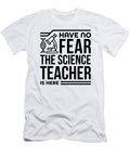 Science Teacher Gifts No Fear Science Teacher Is Here Scientist Gifts Kanig Designs T-Shirt