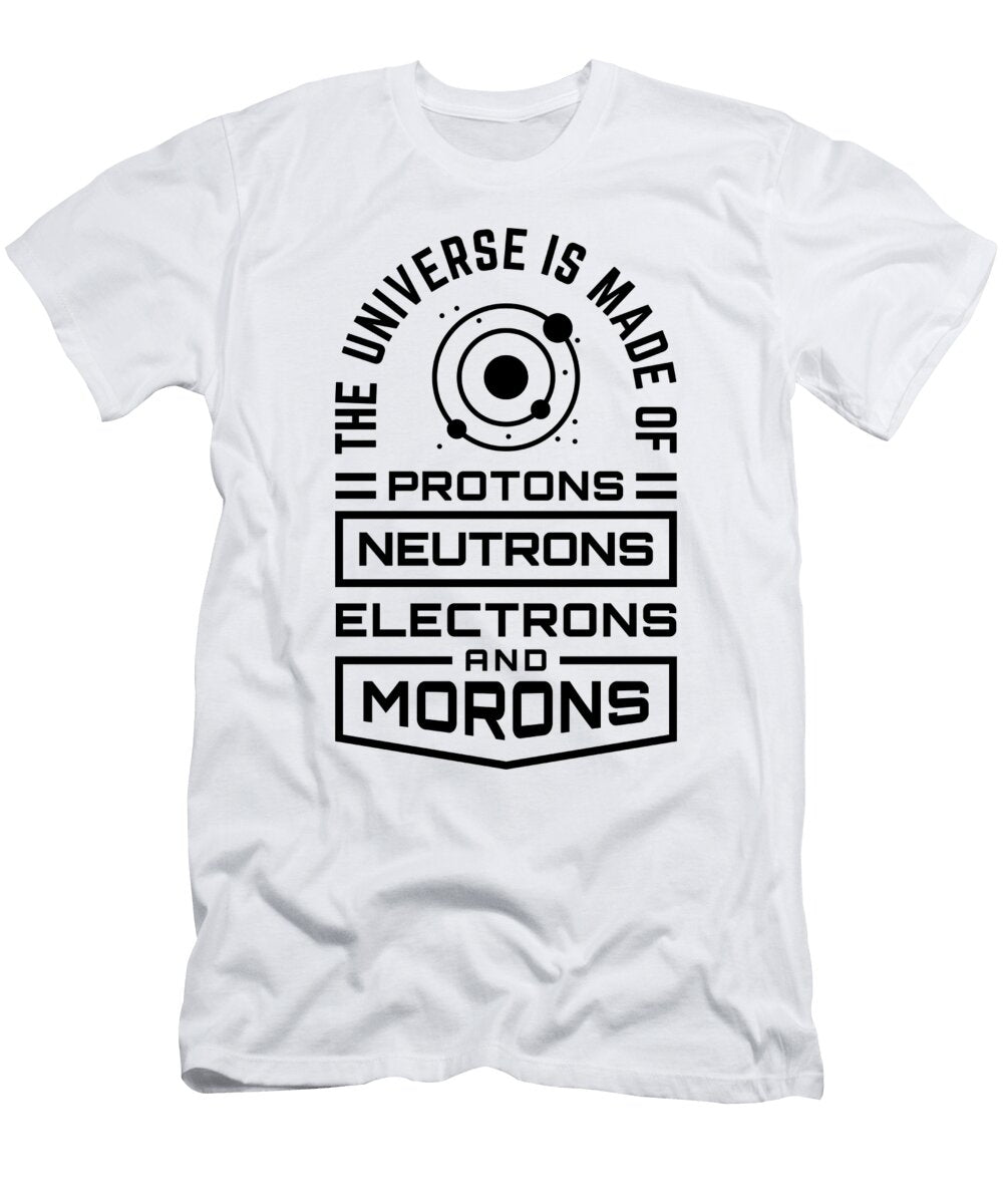 Scientist Gift Idea Universe Made of Protons Neurons Electrons Morons Scientist Gift Kanig Designs T-Shirt