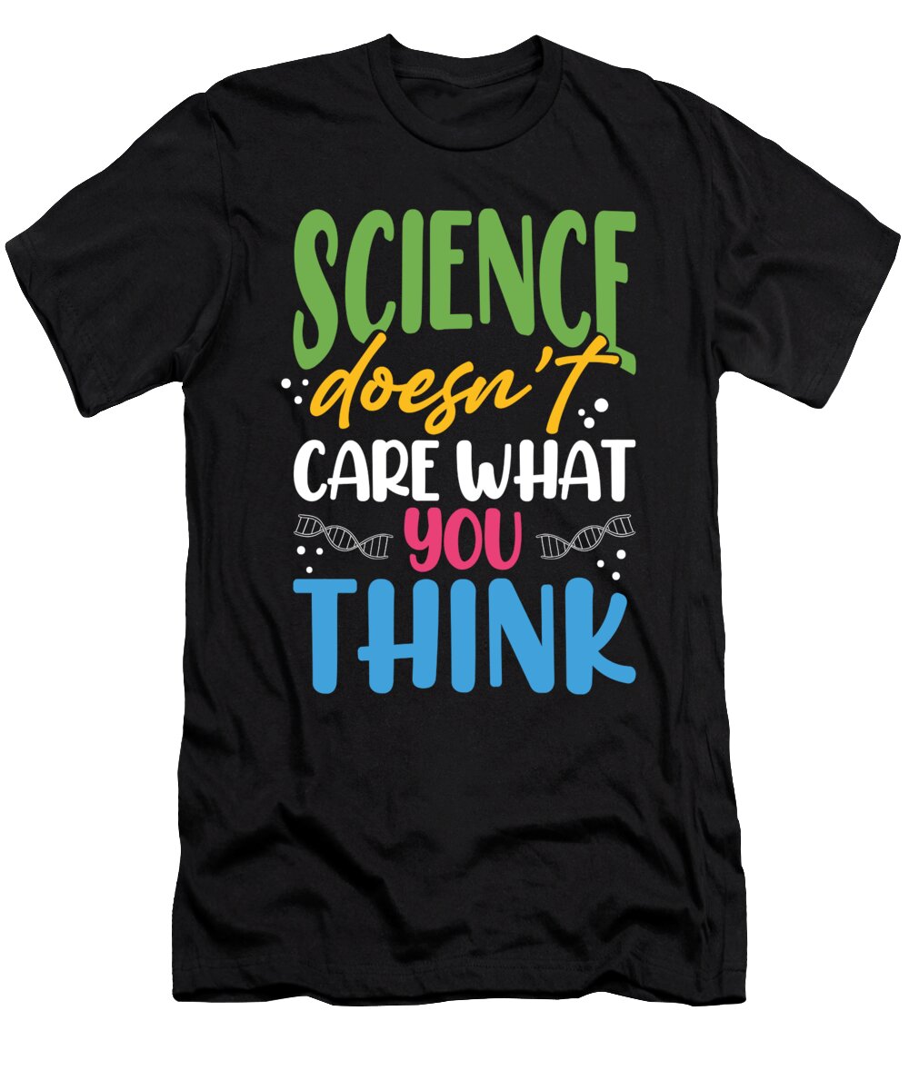 Scientist Gift Science Doesnt Care What You Think Science Kanig Designs T-Shirt