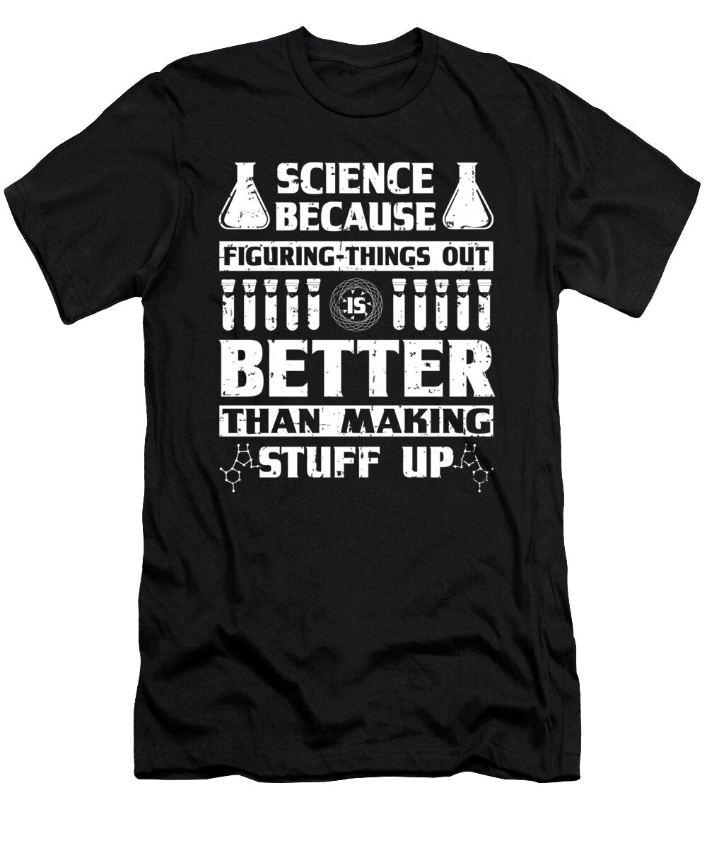 Scientist Gift Science Figuring Things Out Better Than Making Stuff Up Science Humor Gift Kanig Designs T-Shirt