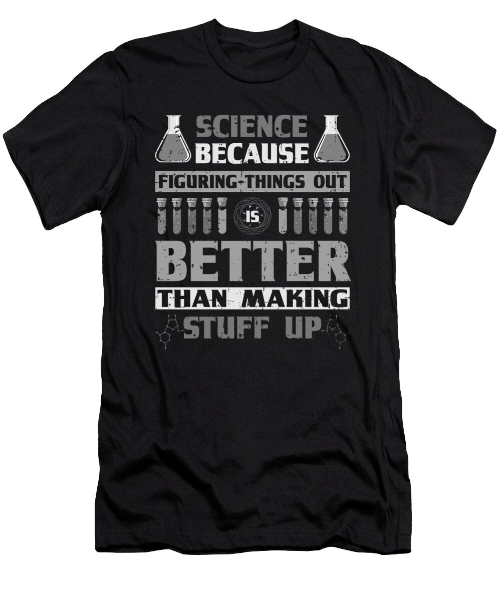 Scientist Gift Science Figuring Things Out Better Than Making Stuff Up Science Humor Kanig Designs T-Shirt