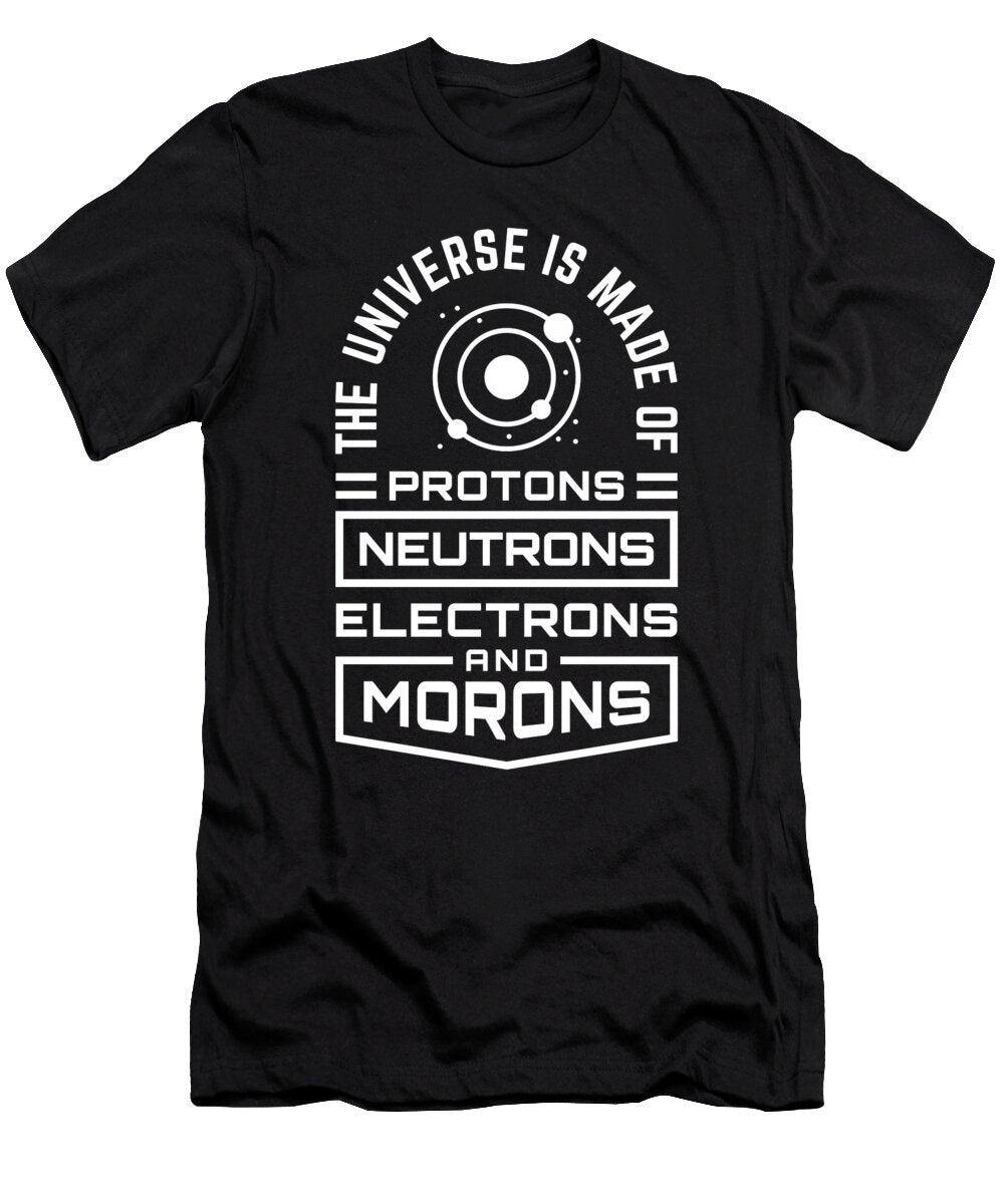 Scientist Humor Universe Made of Protons Neurons Electrons Morons Fun Scientist Gift Kanig Designs T-Shirt