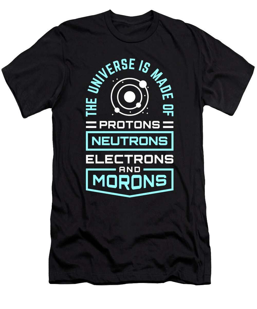 Scientist Humor Universe Made of Protons Neurons Electrons Morons Scientist Gift Kanig Designs T-Shirt