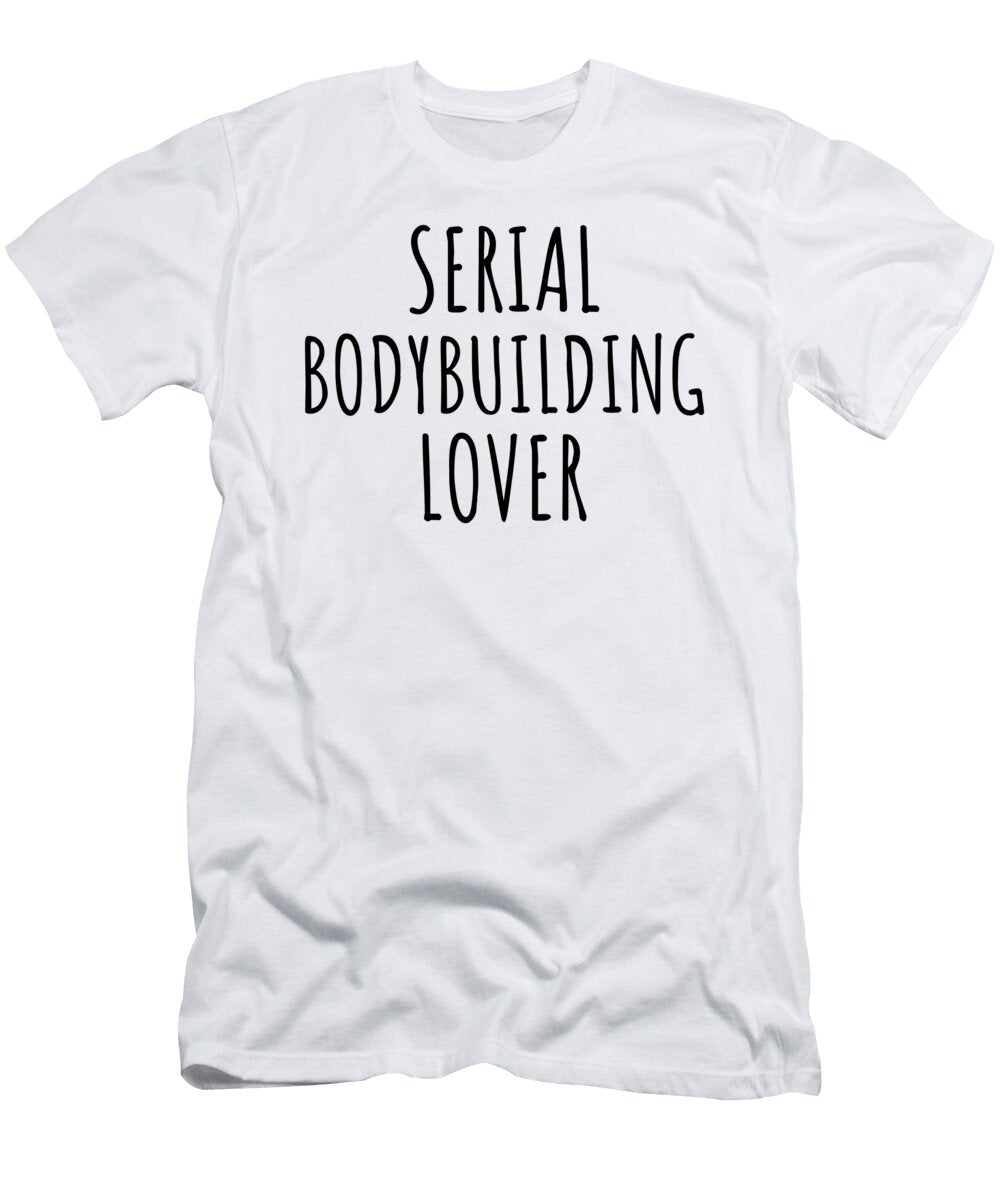 Serial Bodybuilding Lover Funnygiftscreation T-Shirt