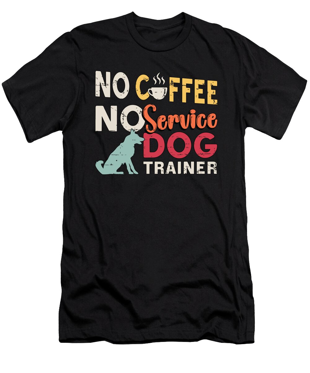 Service Dog No Coffee No Dog Training Coffee Lover Tshirtconcepts Marvin Poppe T-Shirt