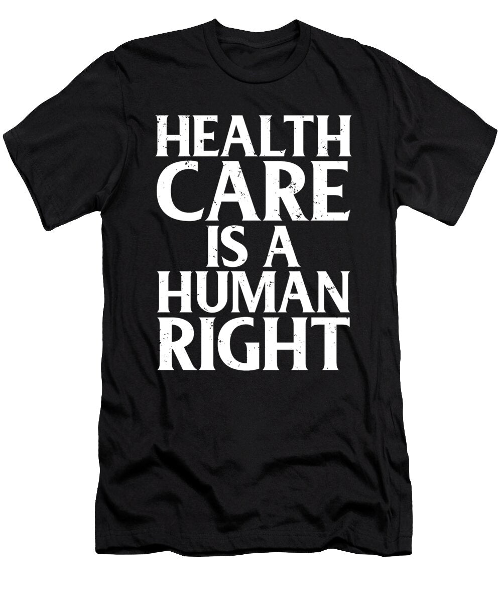 Social Justice Gift Ideas Healthcare Is a Human Right Health Insurance Kanig Designs T-Shirt