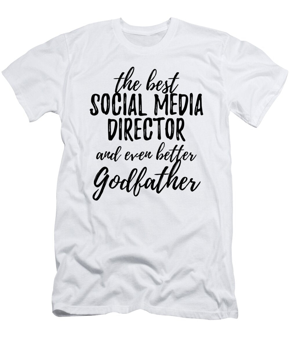 Social Media Director Godfather Funny Gift Idea for Godparent Gag Inspiring Joke the Best and Even Better Funny Gift Ideas T-Shirt