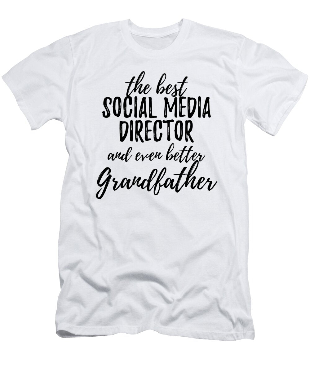 Social Media Director Grandfather Funny Gift Idea for Grandpa Gag Inspiring Joke the Best and Even Better Funny Gift Ideas T-Shirt