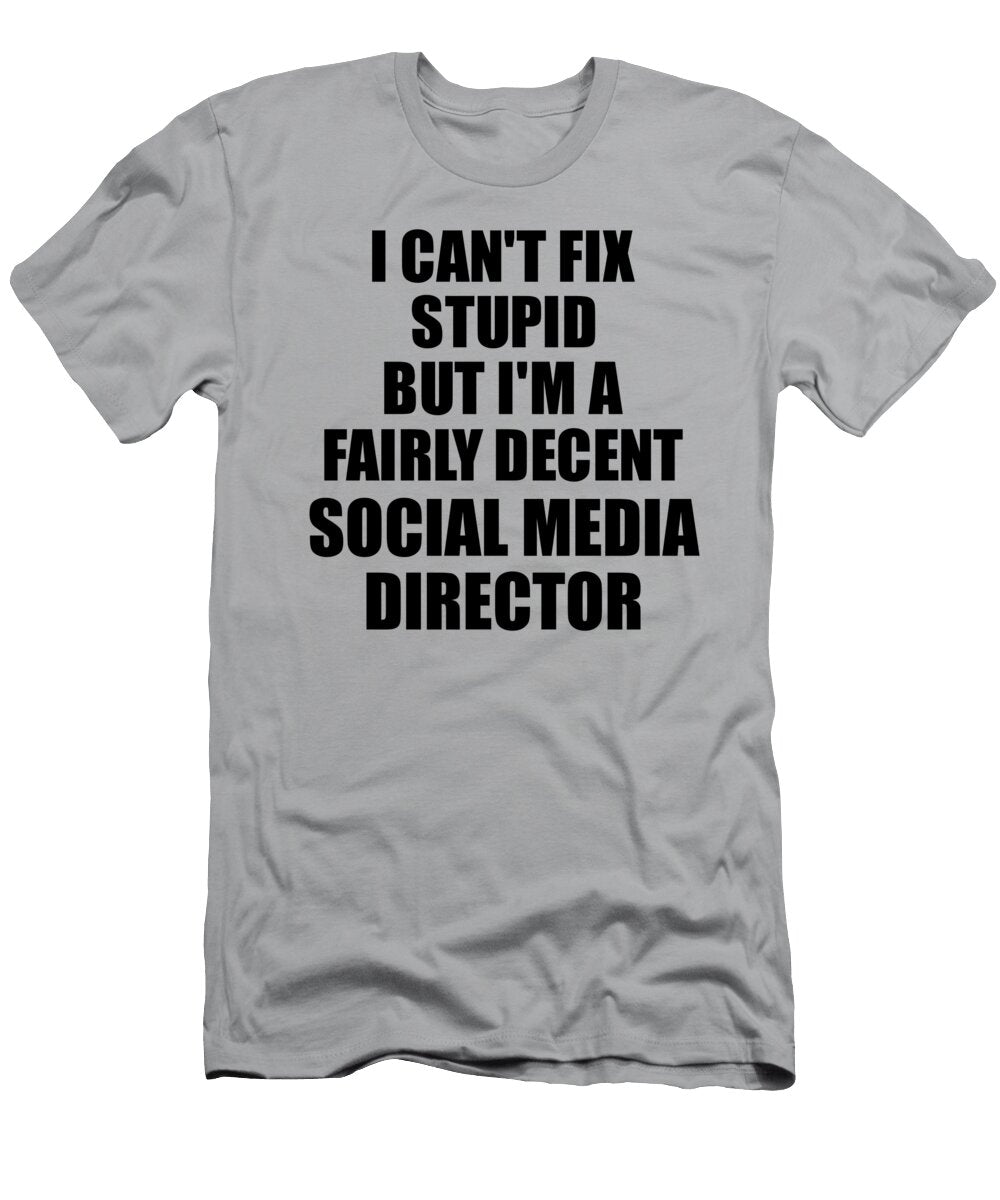 Social Media Director I Cant Fix Stupid Funny Coworker Gift Funny Gift Ideas T-Shirt
