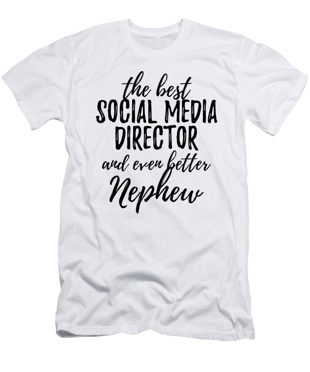 Social Media Director Nephew Funny Gift Idea for Relative Gag Inspiring Joke the Best and Even Better Funny Gift Ideas T-Shirt