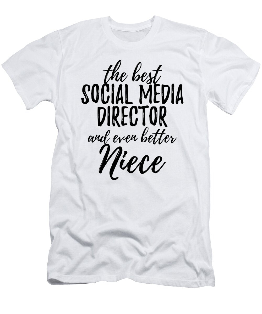 Social Media Director Niece Funny Gift Idea for Nieces Gag Inspiring Joke the Best and Even Better Funny Gift Ideas T-Shirt