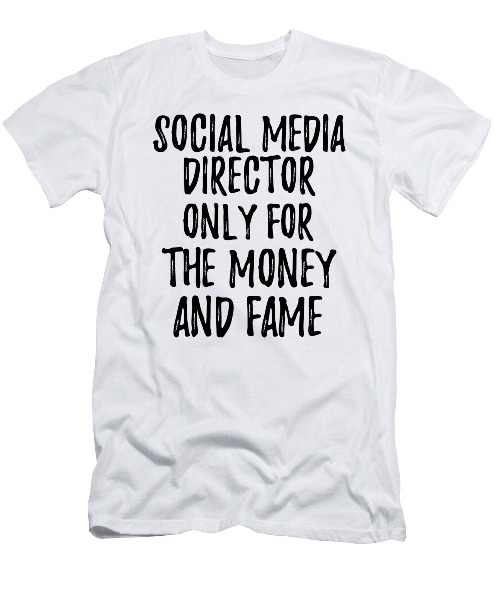 Social Media Director Only for the Money and Fame Funny Gift Ideas T-Shirt