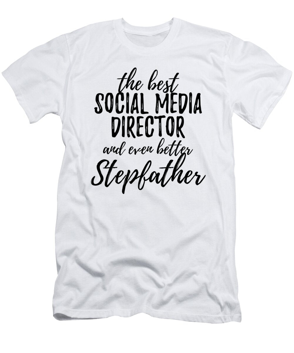 Social Media Director Stepfather Funny Gift Idea for Stepdad Gag Inspiring Joke the Best and Even Better Funny Gift Ideas T-Shirt