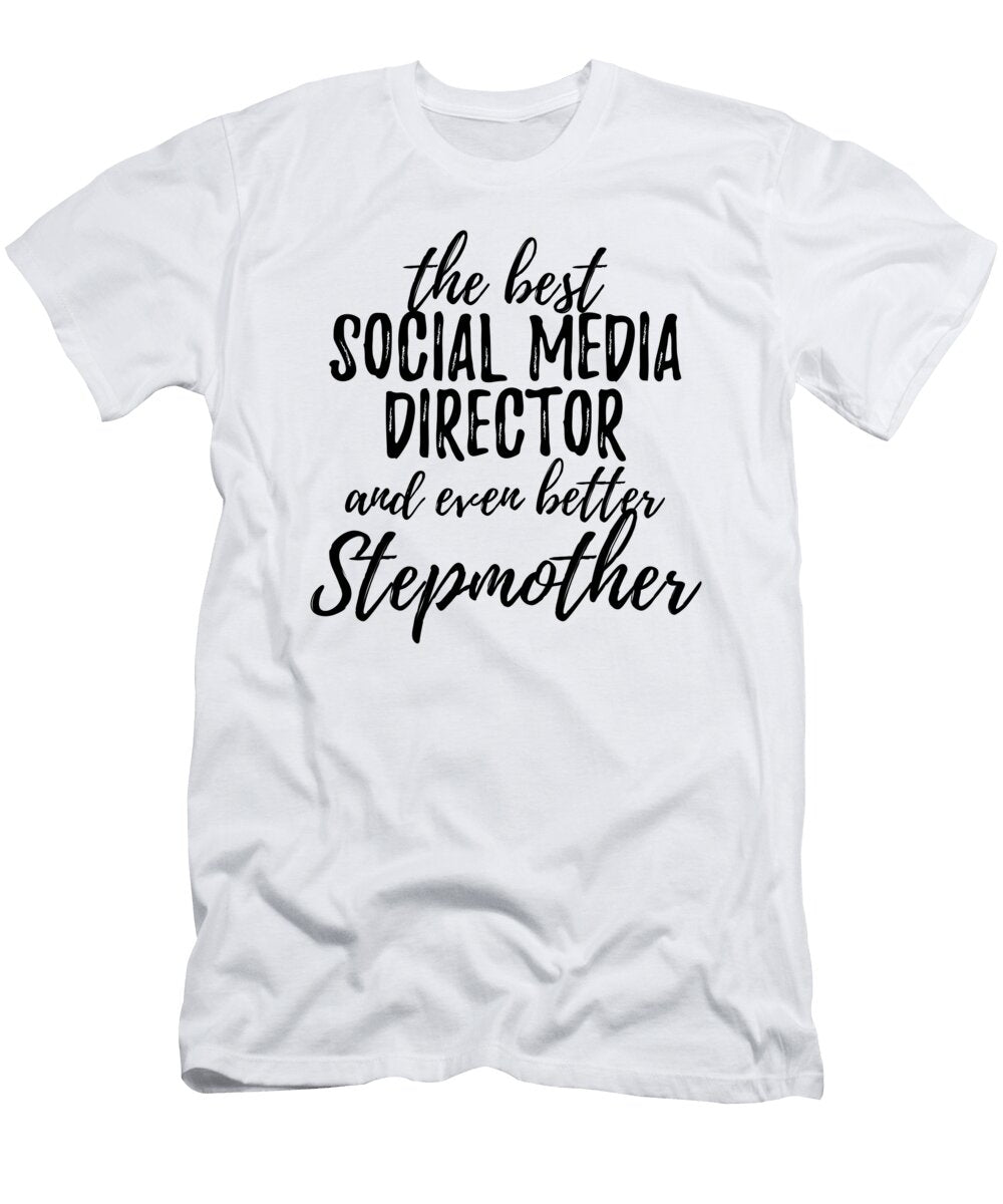 Social Media Director Stepmother Funny Gift Idea for Stepmom Gag Inspiring Joke the Best and Even Better Funny Gift Ideas T-Shirt