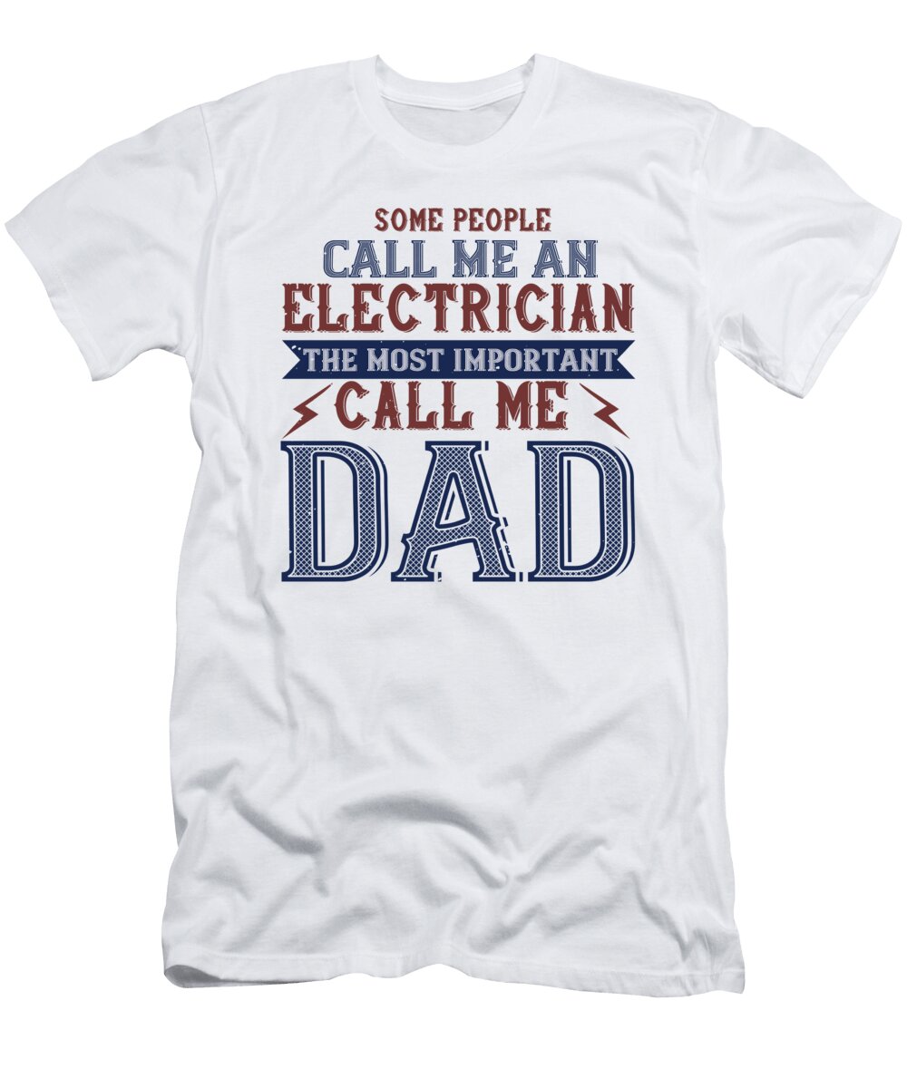 Some People Call Me an Electrician the Most Important Call Me Dad Jacob Zelazny T-Shirt