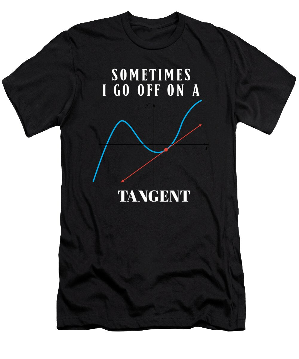 Sometimes I Go Off on a Tangent Math Humor Mathematics Pun Maximus Designs T-Shirt