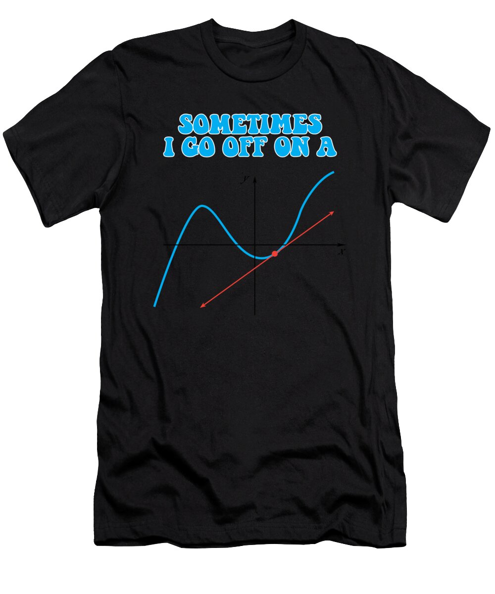 Sometimes I Go Off on a Tangent Math Pun Mathematics Humor Maximus Designs T-Shirt