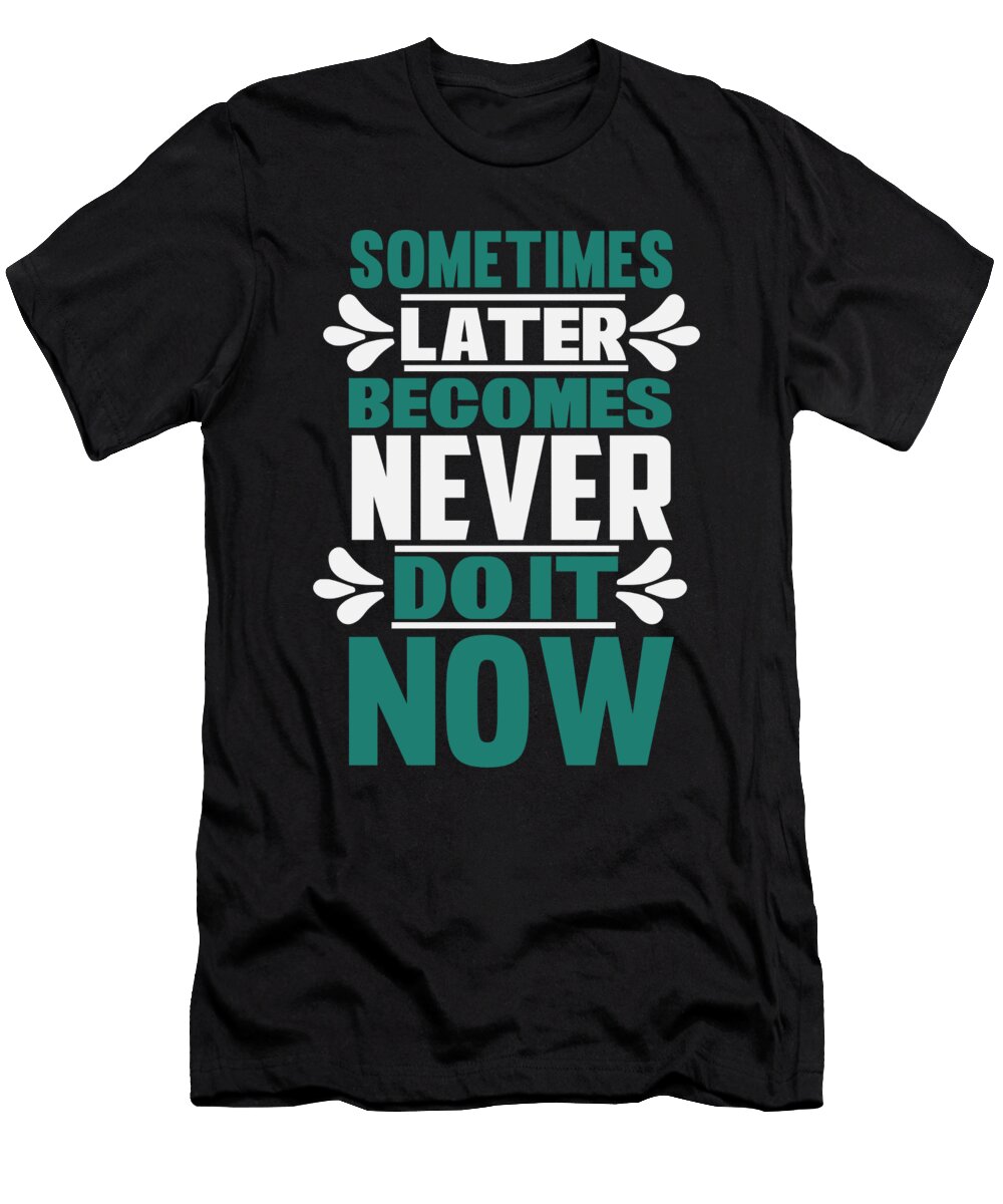 Sometimes Later Becomes Never Do It Now Jacob Zelazny T-Shirt