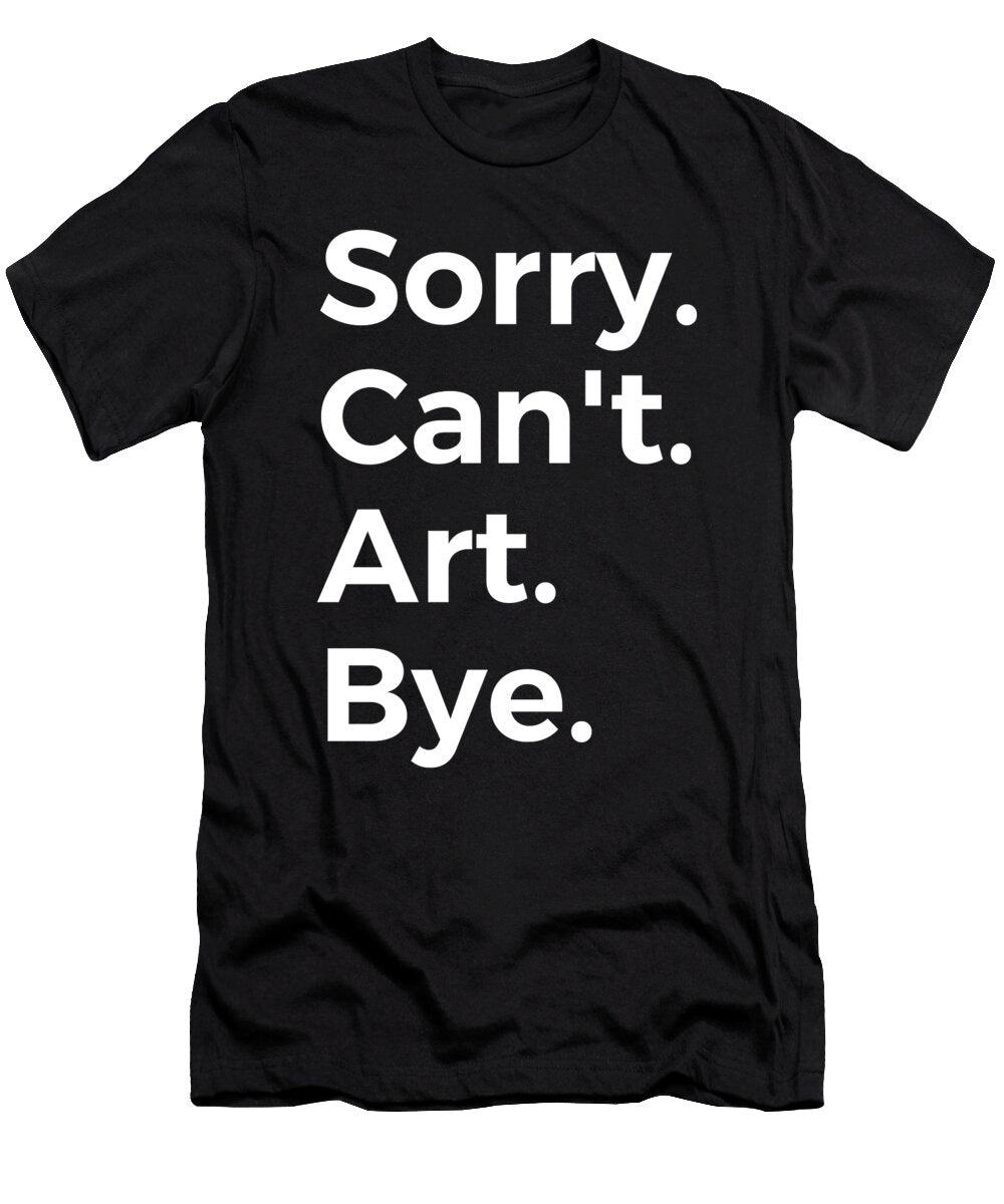 Sorry Cant Art Bye Education Tenshirt T-Shirt