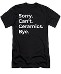 Sorry Cant Ceramics Bye Education Tenshirt T-Shirt