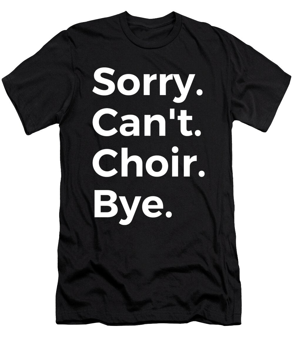 Sorry Cant Choir Bye Education Tenshirt T-Shirt