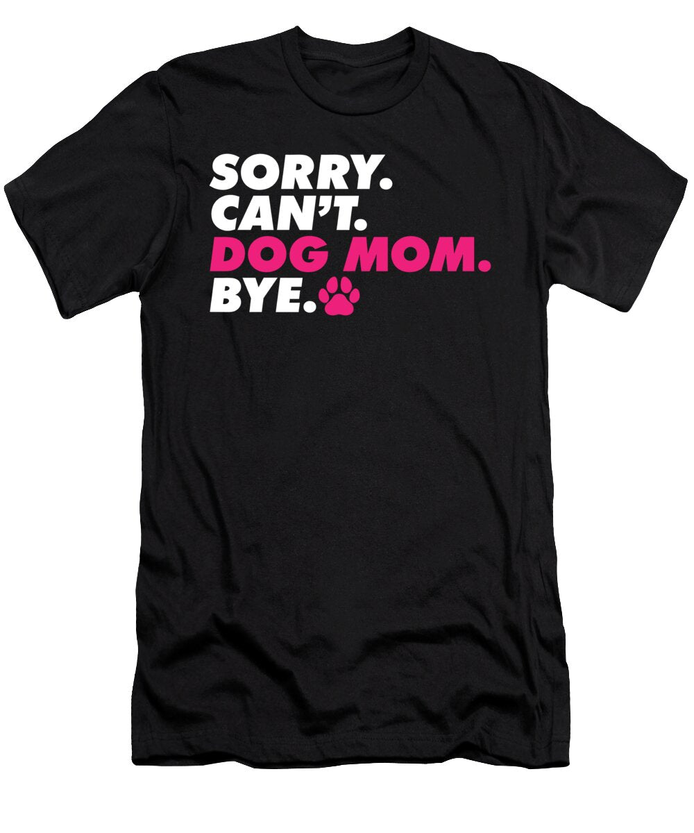 Sorry Cant Dog Mom Bye in My Dog Mom Era Fur Mama Life Maximus Designs T-Shirt