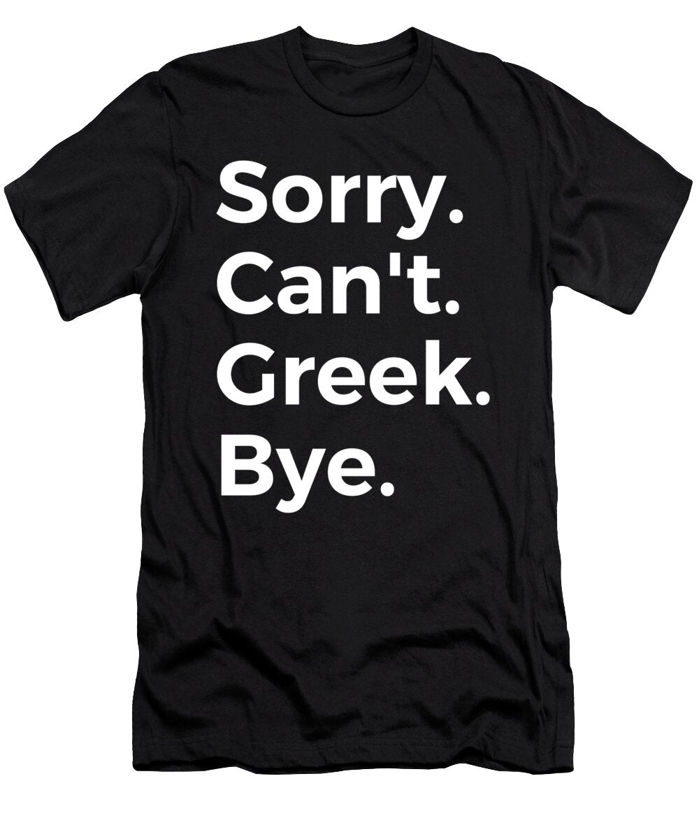 Sorry Cant Greek Bye Education Tenshirt T-Shirt