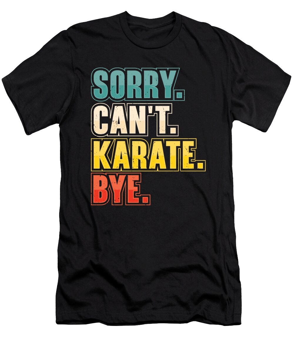 Sorry Cant Karate Martial Art Toms Store T-Shirt
