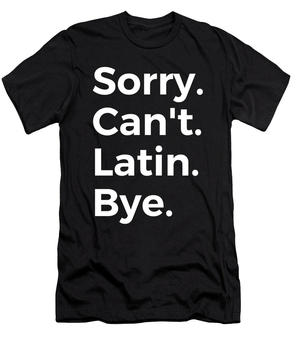 Sorry Cant Latin Bye Education Tenshirt T-Shirt