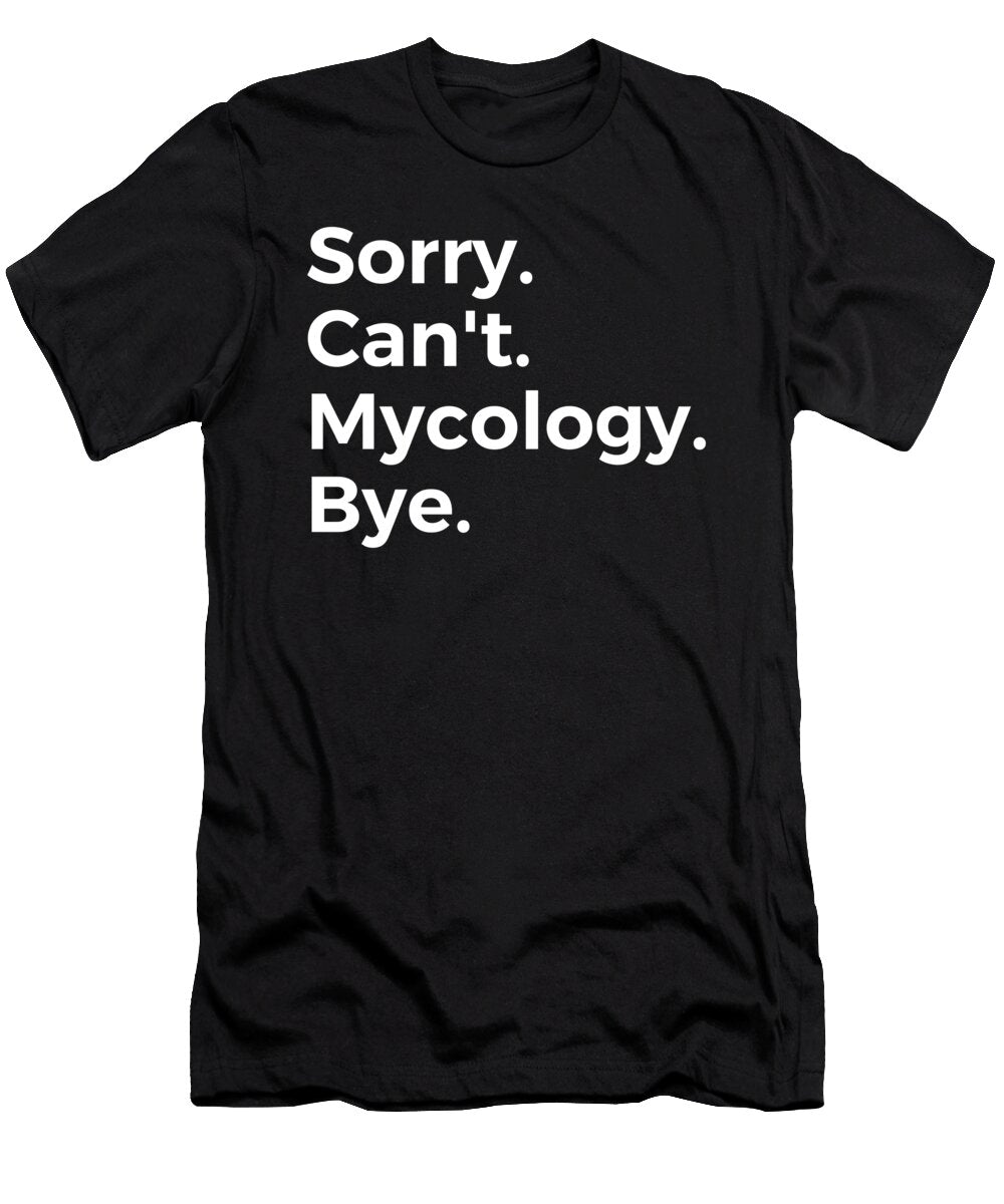 Sorry Cant Mycology Bye Education Tenshirt T-Shirt