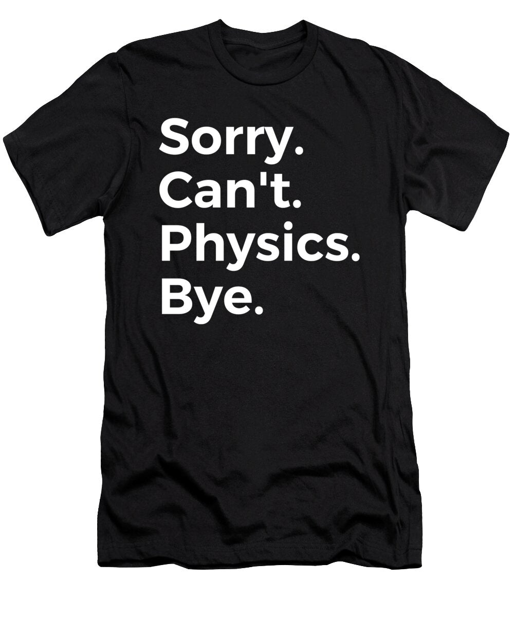 Sorry Cant Physics Bye Education Tenshirt T-Shirt