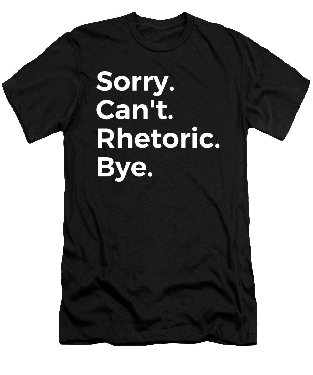 Sorry Cant Rhetoric Bye Education Tenshirt T-Shirt
