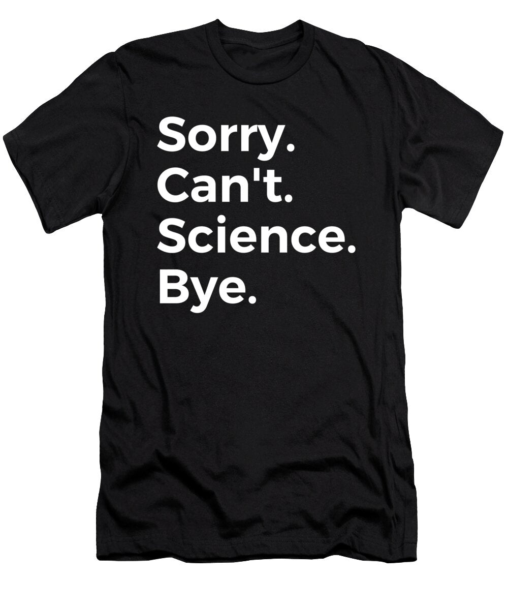 Sorry Cant Science Bye Education Tenshirt T-Shirt