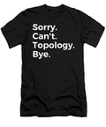 Sorry Cant Topology Bye Education Tenshirt T-Shirt