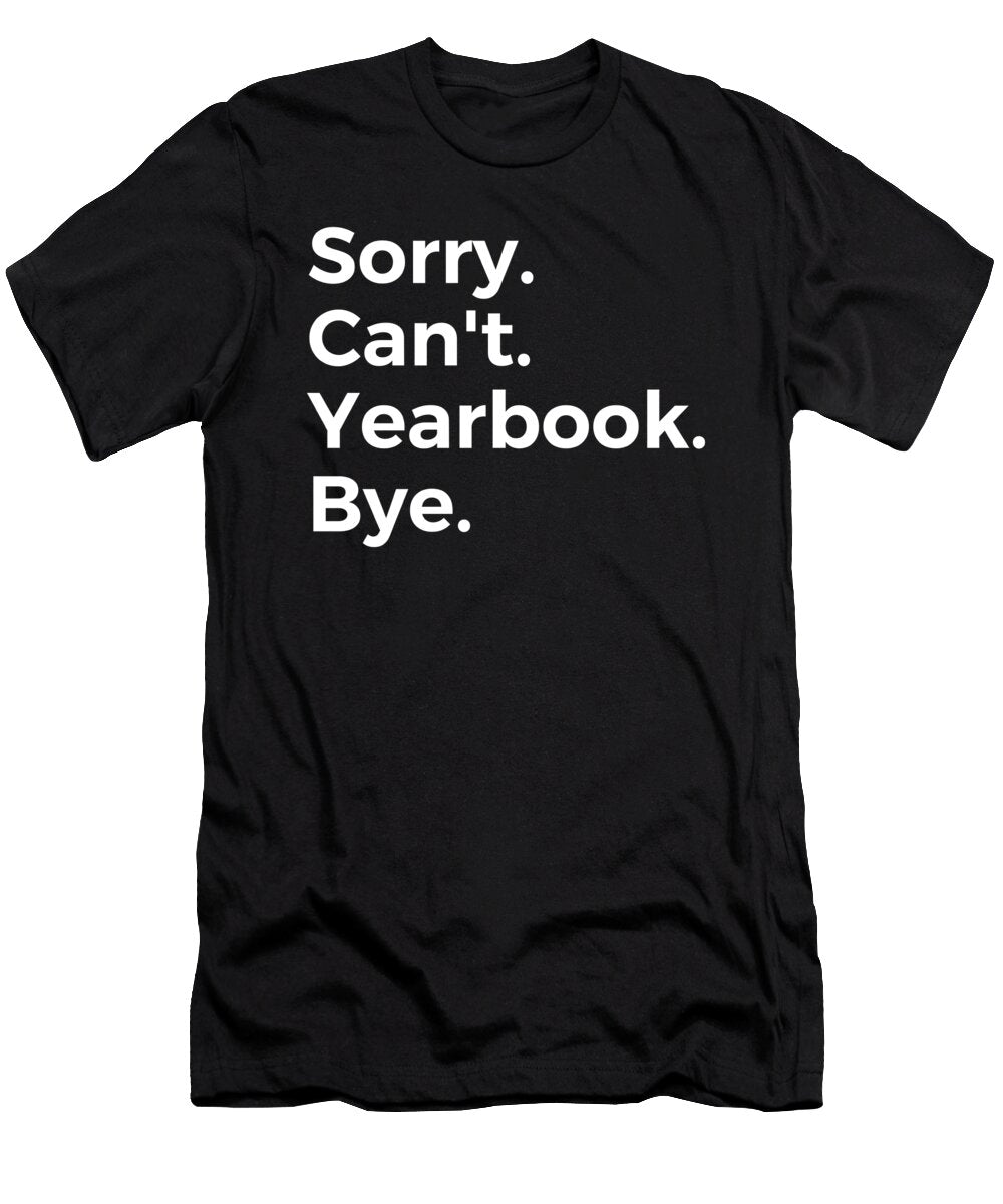 Sorry Cant Yearbook Bye Education Tenshirt T-Shirt