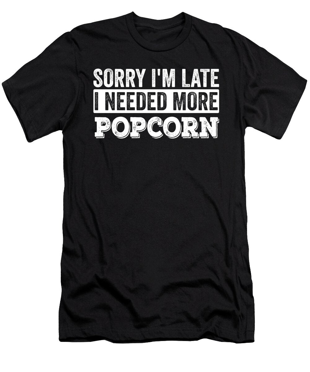 Sorry Im Late I Needed More Popcorn Me T-Shirt
