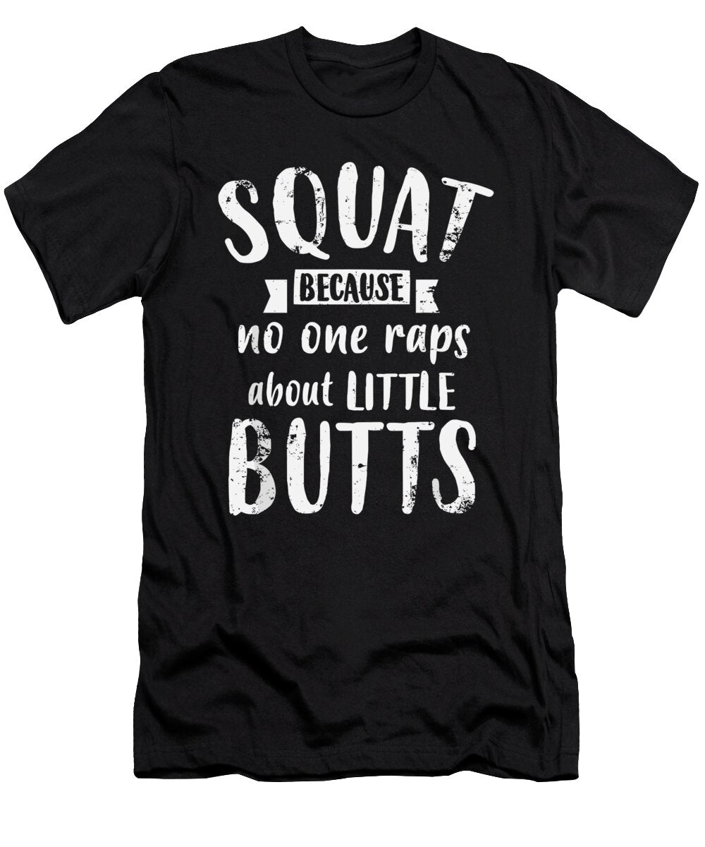 Squat Because No One Raps About Little Butts Funny Leg Day 1 T-Shirt
