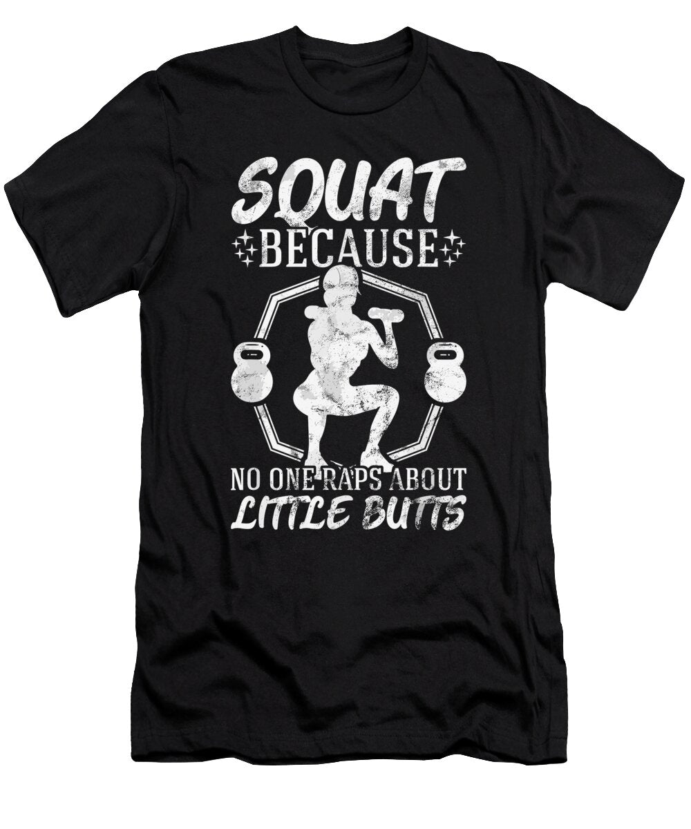 Squat Because No One Raps About Little Butts Gym Fitness Fun 1 T-Shirt