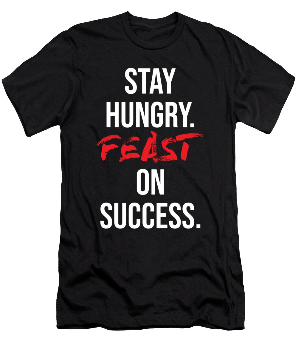 Stay Hungry Feast on Success Gym and Hustle Motivational Matthew Chan T-Shirt