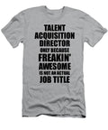 Talent Acquisition Director Freaking Awesome Funny Gift for Coworker Job Prank Gag Idea Funny Gift Ideas T-Shirt