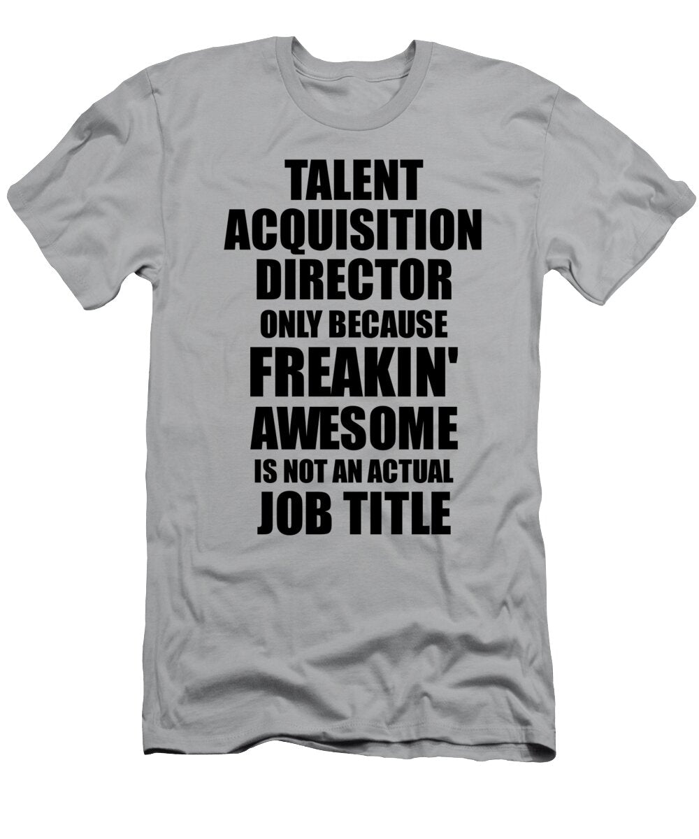 Talent Acquisition Director Freaking Awesome Funny Gift for Coworker Job Prank Gag Idea Funny Gift Ideas T-Shirt