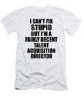 Talent Acquisition Director I Cant Fix Stupid Funny Coworker Gift Funny Gift Ideas T-Shirt