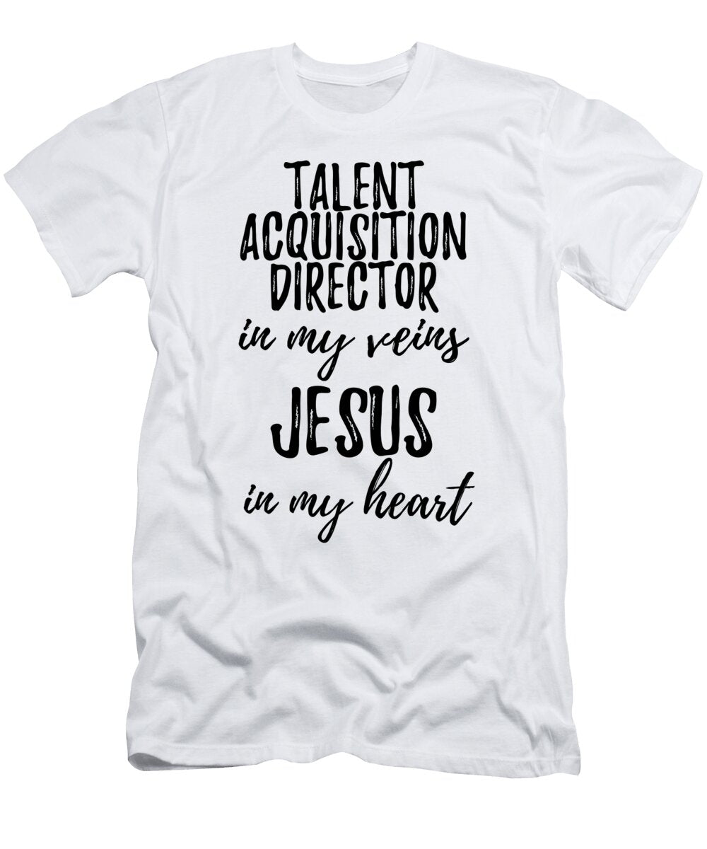 Talent Acquisition Director in My Veins Jesus in My Heart Funny Christian Coworker Gift Funny Gift Ideas T-Shirt