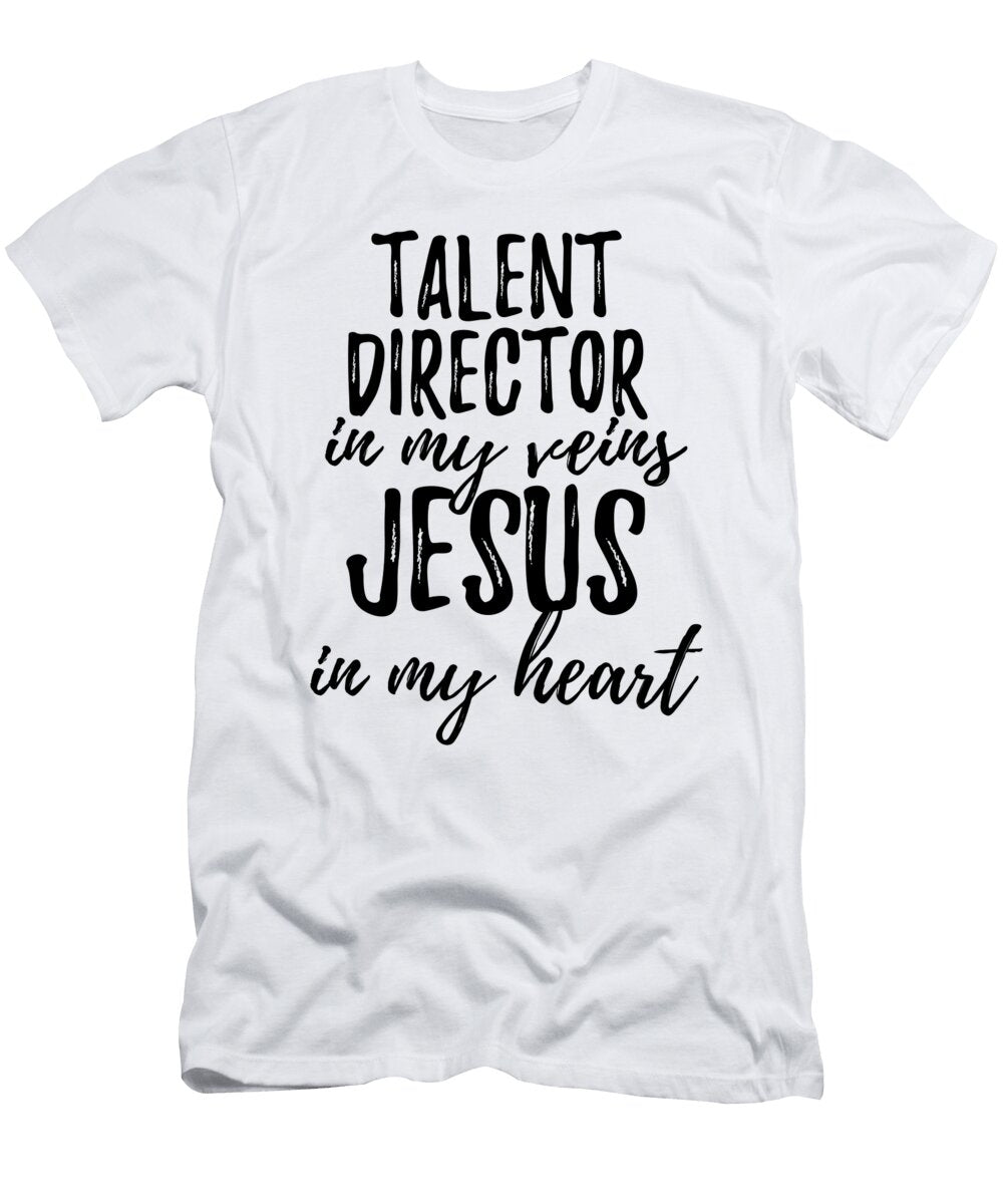 Talent Director in My Veins Jesus in My Heart Funny Christian Coworker Gift Funny Gift Ideas T-Shirt