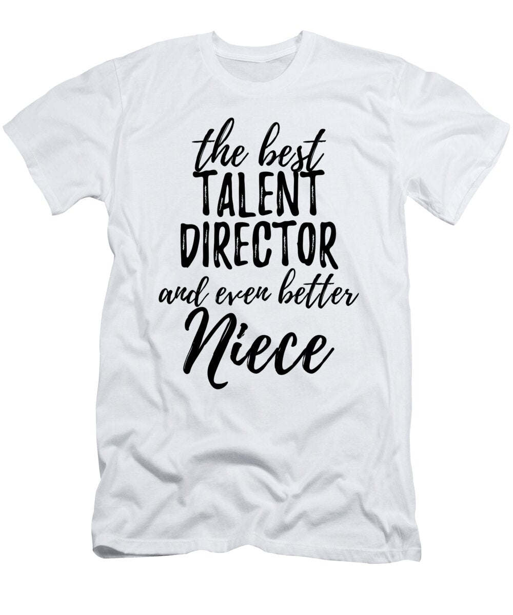 Talent Director Niece Funny Gift Idea for Nieces Gag Inspiring Joke the Best and Even Better Funny Gift Ideas T-Shirt