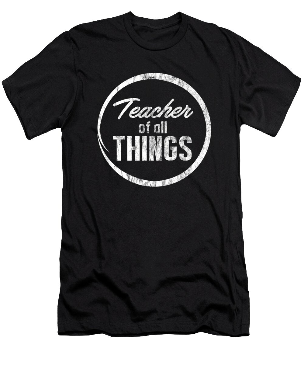 Teacher of All Things Teaches Teaching Professor Educator Profession Educating Teach Gift Thomas Larch T-Shirt