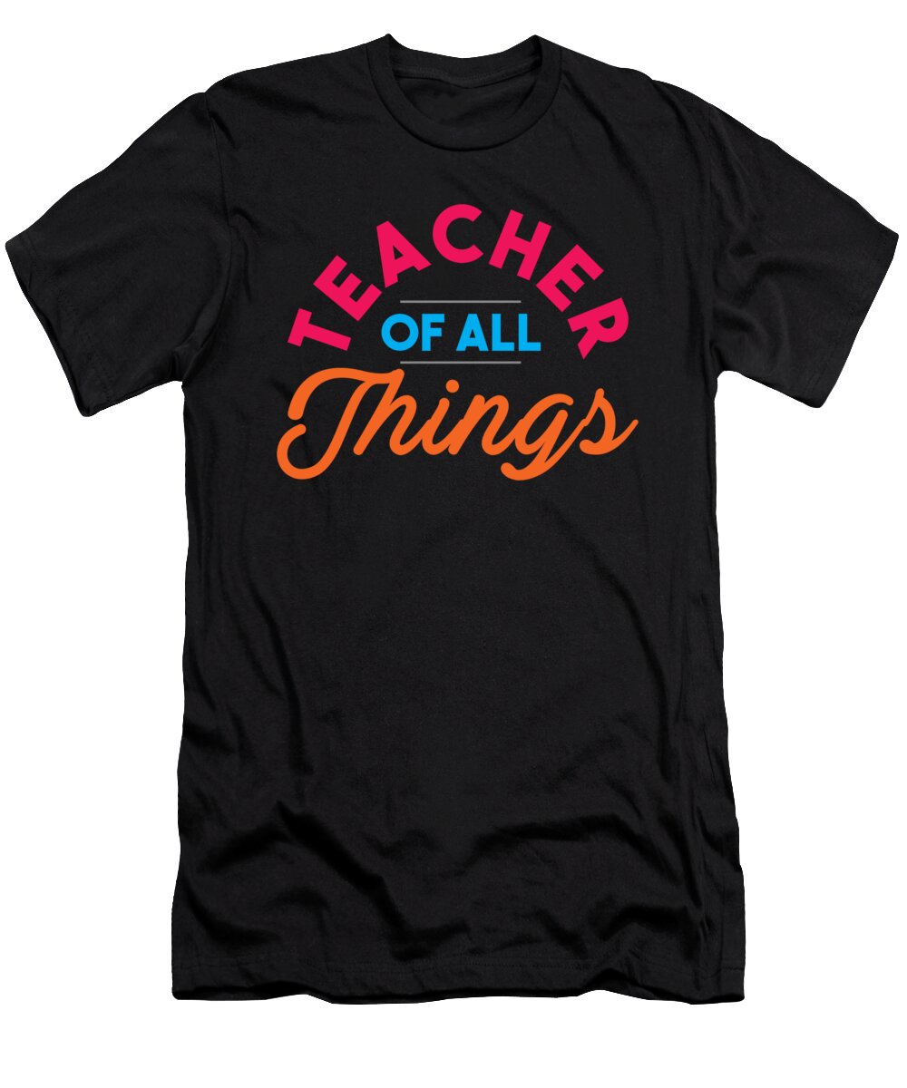 Teacher of All Things Teaching Professor Educator Profession Educating Teach Gift Thomas Larch T-Shirt