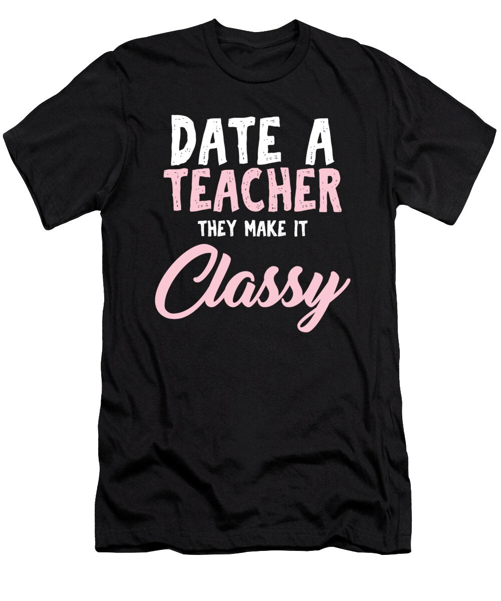 Teaches Profession Teaching Professor Educator Teach Gift Date a Teacher They Make It Classy Thomas Larch T-Shirt